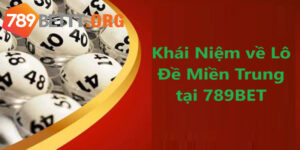 Khái niệm về Lô Đề Miền Trung tại nhà chủ game 789BET